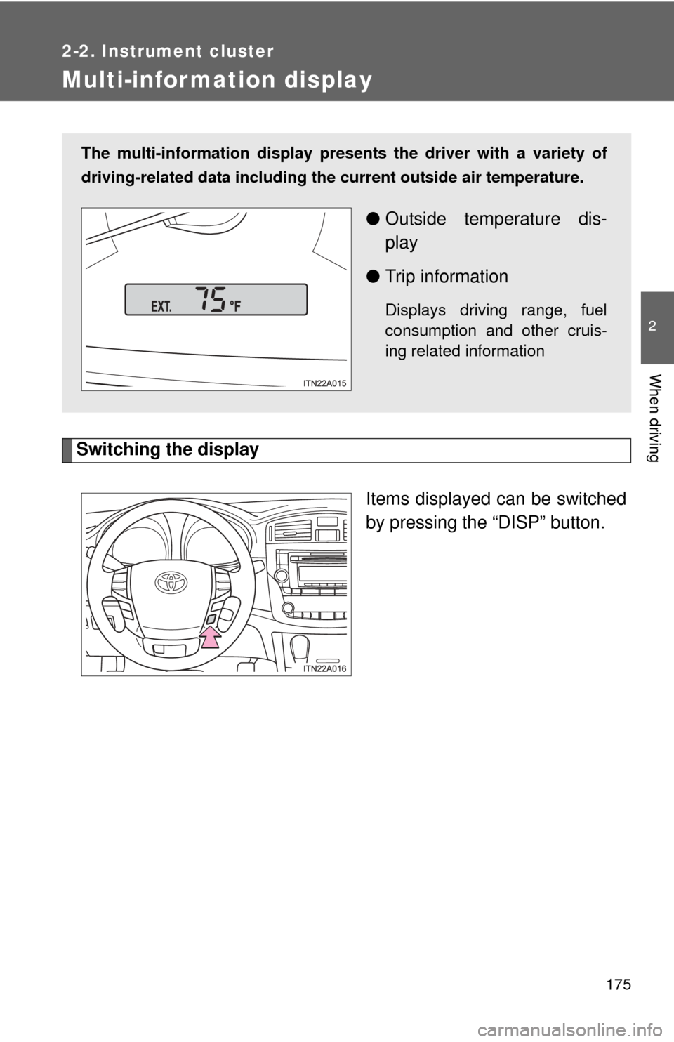 TOYOTA AVALON 2012 XX40 / 4.G Owners Manual 175
2-2. Instrument cluster
2
When driving
Multi-information display
Switching the displayItems displayed can be switched
by pressing the “DISP” button. 
The multi-information display presen ts th