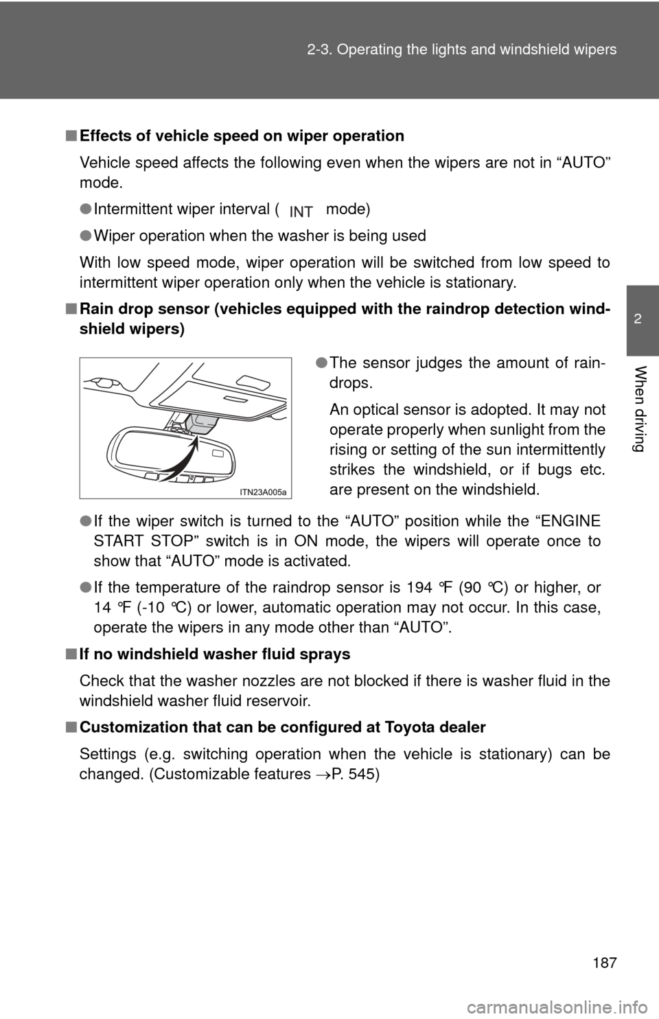 TOYOTA AVALON 2012 XX40 / 4.G Owners Manual 187
2-3. Operating the lights and windshield wipers
2
When driving
■
Effects of vehicle speed on wiper operation
Vehicle speed affects the following even when the wipers are not in “AUTO”
mode.
