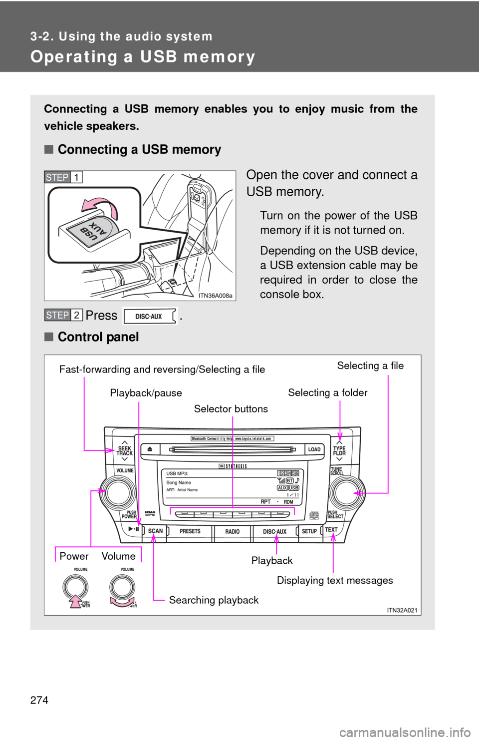 TOYOTA AVALON 2012 XX40 / 4.G Owners Manual 274
3-2. Using the audio system
Operating a USB memor y
Connecting a USB memory enables you to enjoy music from the
vehicle speakers.
■Connecting a USB memory
Open the cover and connect a
USB memory TOYOTA AVALON 2012 XX40 / 4.G Owners Manual 274
3-2. Using the audio system
Operating a USB memor y
Connecting a USB memory enables you to enjoy music from the
vehicle speakers.
■Connecting a USB memory
Open the cover and connect a
USB memory