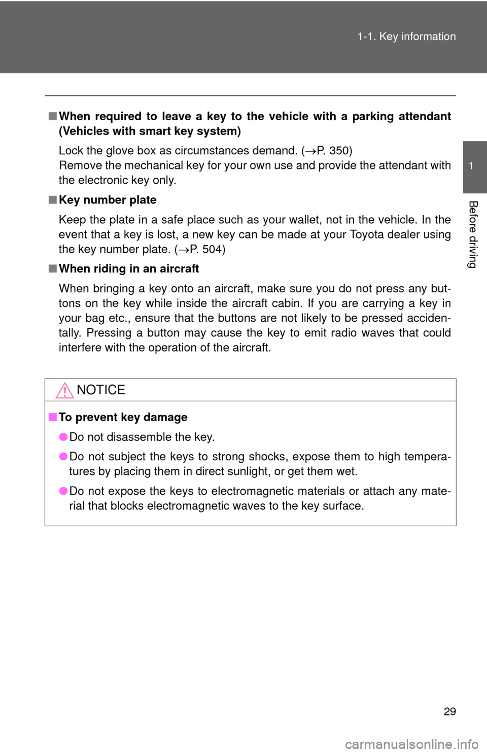 TOYOTA AVALON 2012 XX40 / 4.G Owners Manual 29
1-1. Key information
1
Before driving
■
When required to leave a key to th e vehicle with a parking attendant
(Vehicles with smart key system)
Lock the glove box as circumstances demand. (P. 3