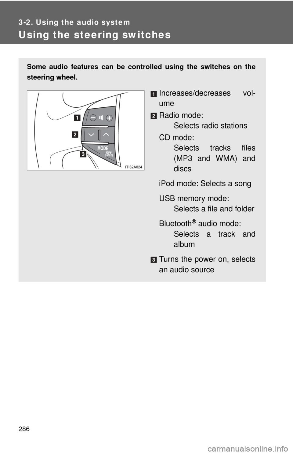 TOYOTA AVALON 2012 XX40 / 4.G Owners Manual 286
3-2. Using the audio system
Using the steering switches
Some audio features can be controlled using the switches on the
steering wheel.
Increases/decreases vol-
ume
Radio mode: Selects radio stati