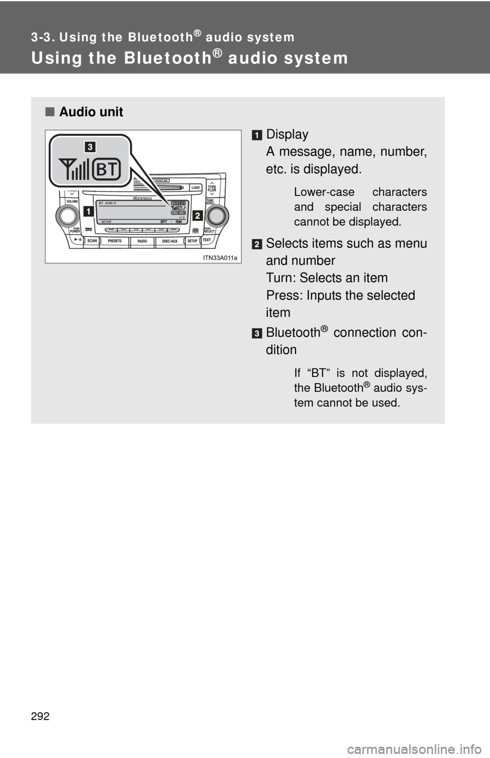 TOYOTA AVALON 2012 XX40 / 4.G Owners Manual 292
3-3. Using the Bluetooth® audio system
Using the Bluetooth® audio system
■Audio unit
Display 
A message, name, number,
etc. is displayed.
Lower-case characters
and special characters
cannot be