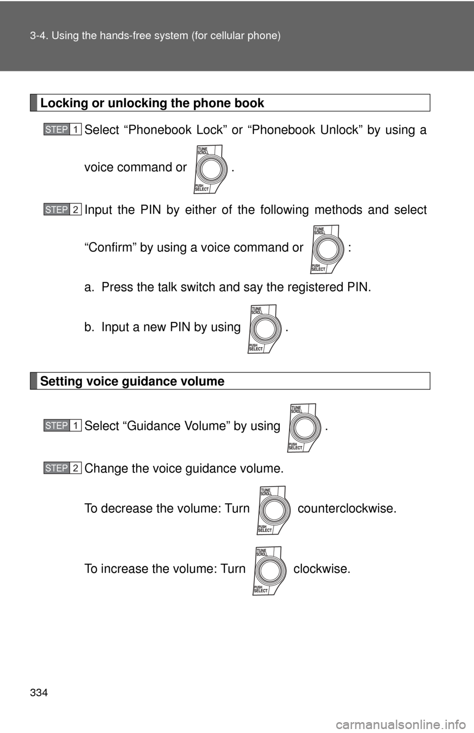 TOYOTA AVALON 2012 XX40 / 4.G Owners Manual 334 3-4. Using the hands-free system (for cellular phone)
Locking or unlocking the phone bookSelect “Phonebook Lock” or “Phonebook Unlock” by using a
voice command or  .
Input the PIN by eithe
