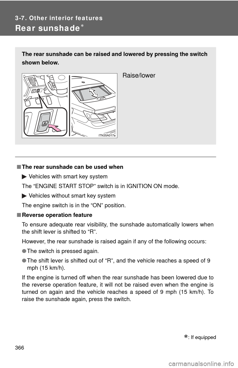 TOYOTA AVALON 2012 XX40 / 4.G Owners Manual 366
3-7. Other interior features
Rear sunshade
: If equipped
■The rear sunshade can be used when
Vehicles with smart key system
The “ENGINE START STOP” switch is in IGNITION ON mode.
Vehic