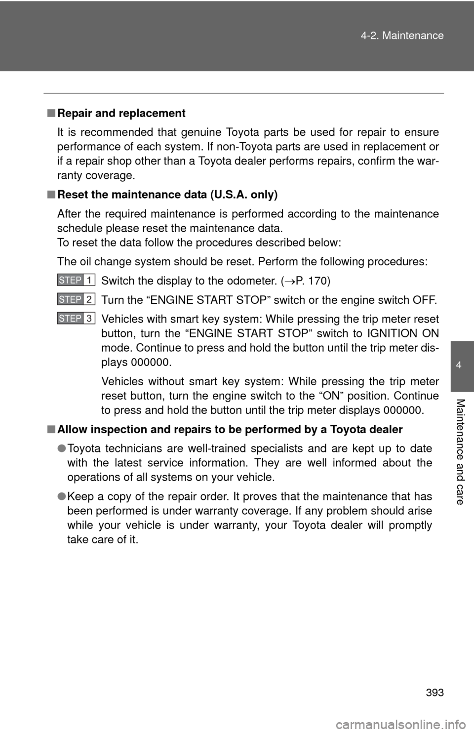 TOYOTA AVALON 2012 XX40 / 4.G Owners Manual 393
4-2. Maintenance
4
Maintenance and care
■
Repair and replacement
It is recommended that genuine Toyota parts be used for repair to ensure
performance of each system. If non-Toyota parts are used