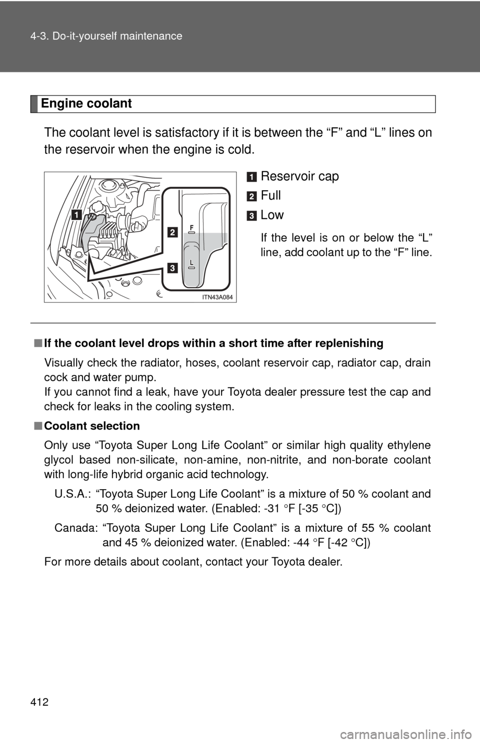 TOYOTA AVALON 2012 XX40 / 4.G Owners Manual 412 4-3. Do-it-yourself maintenance
Engine coolantThe coolant level is sati sfactory if it is between the “F” and “L” lines on
the reservoir when the engine is cold.
Reservoir cap
Full
Low
If TOYOTA AVALON 2012 XX40 / 4.G Owners Manual 412 4-3. Do-it-yourself maintenance
Engine coolantThe coolant level is sati sfactory if it is between the “F” and “L” lines on
the reservoir when the engine is cold.
Reservoir cap
Full
Low
If
