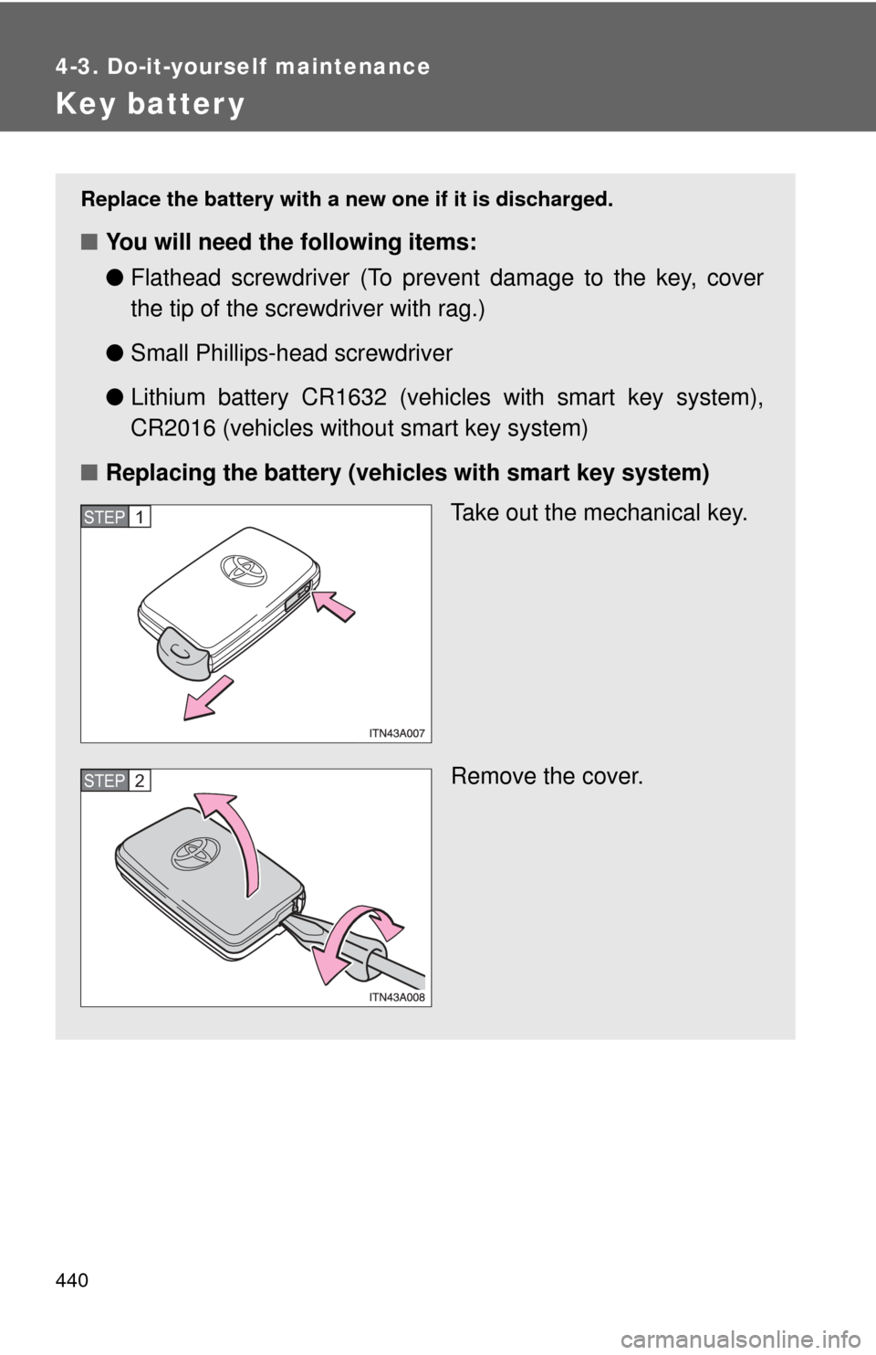 TOYOTA AVALON 2012 XX40 / 4.G Owners Manual 440
4-3. Do-it-yourself maintenance
Key batter y
Replace the battery with a new one if it is discharged.
■You will need the following items:
●Flathead screwdriver (To prevent damage to the key, co TOYOTA AVALON 2012 XX40 / 4.G Owners Manual 440
4-3. Do-it-yourself maintenance
Key batter y
Replace the battery with a new one if it is discharged.
■You will need the following items:
●Flathead screwdriver (To prevent damage to the key, co