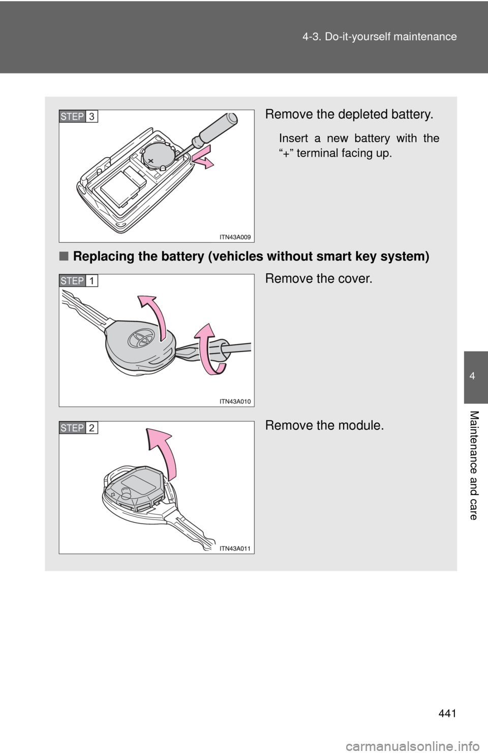 TOYOTA AVALON 2012 XX40 / 4.G Owners Manual 4
Maintenance and care
441
4-3. Do-it-yourself maintenance
Remove the depleted battery.
Insert a new battery with the
“+” terminal facing up.
■
Replacing the battery (vehicles without smart key 
