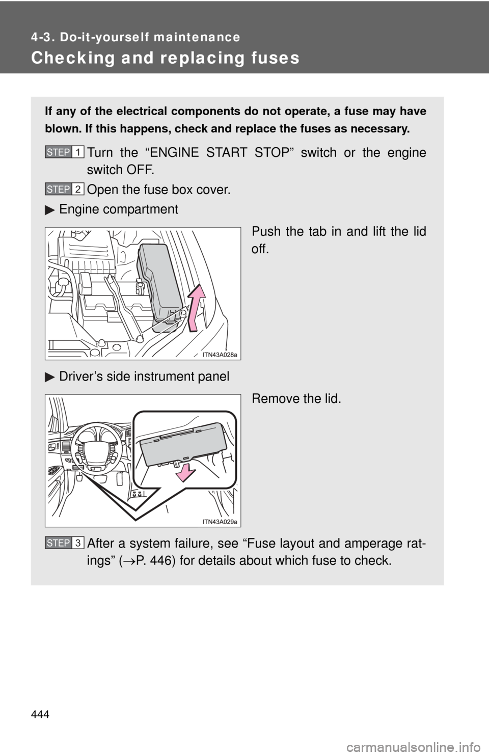 TOYOTA AVALON 2012 XX40 / 4.G Owners Manual 444
4-3. Do-it-yourself maintenance
Checking and replacing fuses
If any of the electrical components do not operate, a fuse may have
blown. If this happens, check and replace the fuses as necessary.
T
