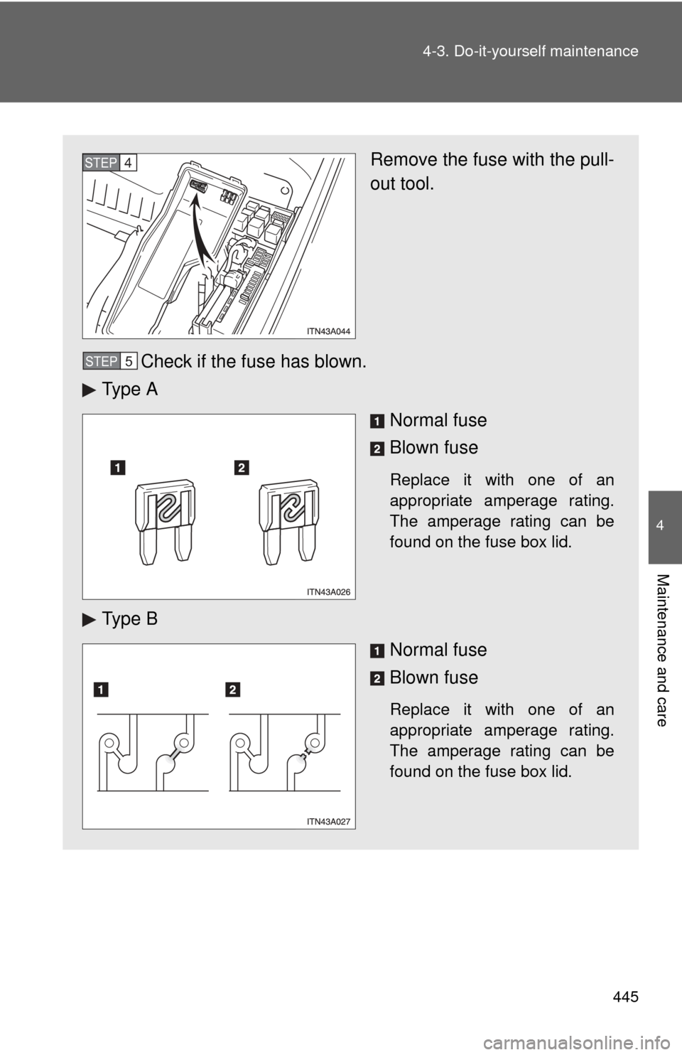 TOYOTA AVALON 2012 XX40 / 4.G Owners Manual 4
Maintenance and care
445
4-3. Do-it-yourself maintenance
Remove the fuse with the pull-
out tool.
Check if the fuse has blown.
Ty p e  A
Normal fuse
Blown fuse
Replace it with one of an
appropriate 