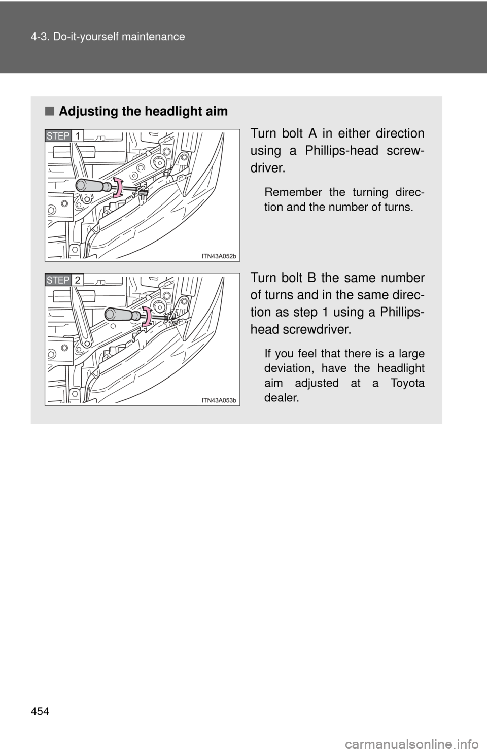 TOYOTA AVALON 2012 XX40 / 4.G Owners Manual 454 4-3. Do-it-yourself maintenance
■Adjusting the headlight aim
Turn bolt A in either direction
using a Phillips-head screw-
driver.
Remember the turning direc-
tion and the number of turns.
Turn b