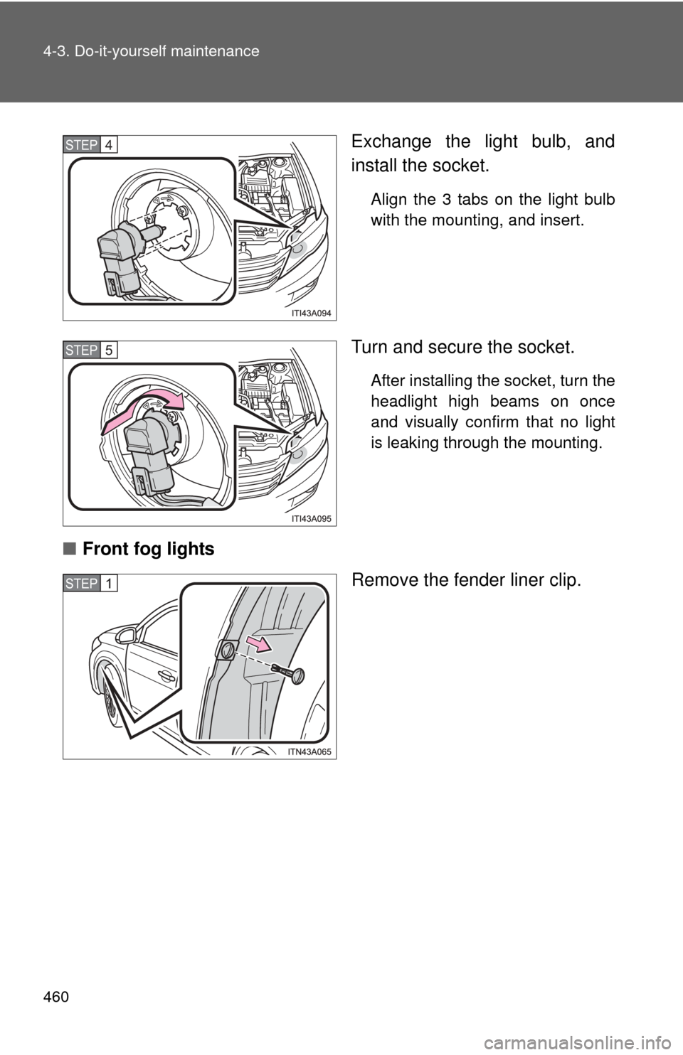 TOYOTA AVALON 2012 XX40 / 4.G Owners Manual 460 4-3. Do-it-yourself maintenance
Exchange the light bulb, and
install the socket.
Align the 3 tabs on the light bulb
with the mounting, and insert.
Turn and secure the socket.
After installing the 