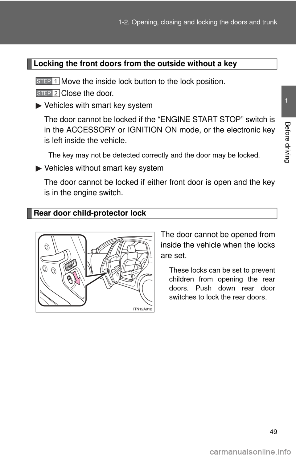 TOYOTA AVALON 2012 XX40 / 4.G Service Manual 49
1-2. Opening, closing and locking the doors and trunk
1
Before driving
Locking the front doors from the outside without a key
Move the inside lock button to the lock position.
Close the door.
Vehic