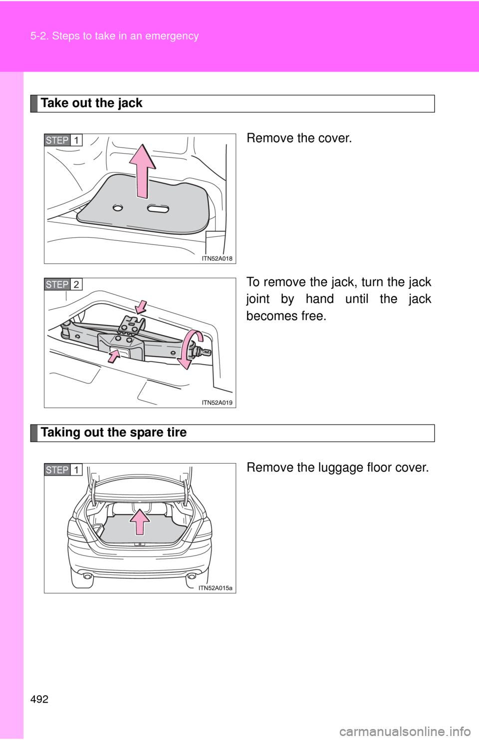 TOYOTA AVALON 2012 XX40 / 4.G Owners Manual 492 5-2. Steps to take in an emergency
Take out the jackRemove the cover.
To remove the jack, turn the jack
joint by hand until the jack
becomes free.
Taking out the spare tireRemove the luggage floor