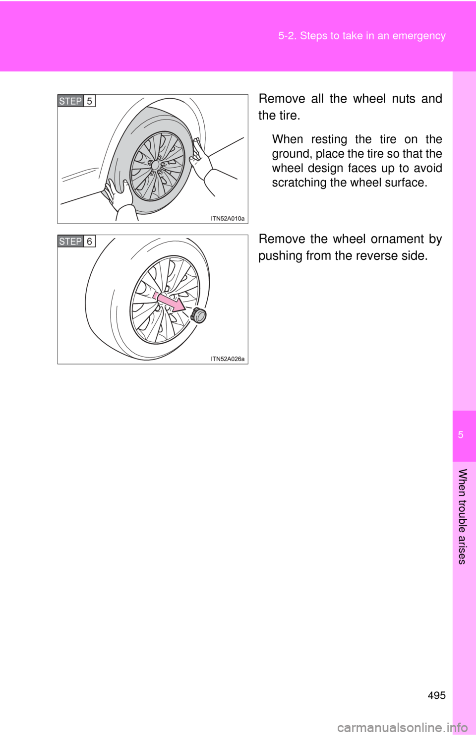 TOYOTA AVALON 2012 XX40 / 4.G Owners Manual 5
When trouble arises
495
5-2. Steps to take in an emergency
Remove all the wheel nuts and
the tire.
When resting the tire on the
ground, place the tire so that the
wheel design faces up to avoid
scra