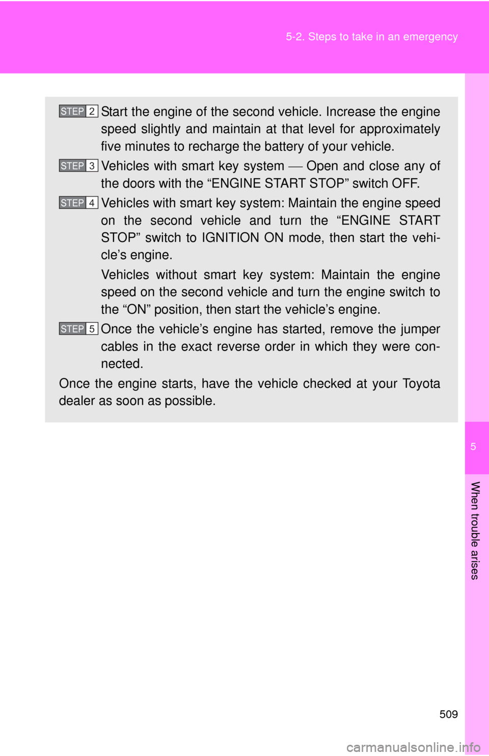 TOYOTA AVALON 2012 XX40 / 4.G Owners Manual 5
When trouble arises
509
5-2. Steps to take in an emergency
Start the engine of the second vehicle. Increase the engine
speed slightly and maintain at 
that level for approximately
five minutes to re