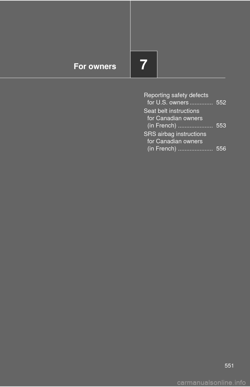 TOYOTA AVALON 2012 XX40 / 4.G Owners Manual For owners7
551
Reporting safety defects for U.S. owners ..............  552
Seat belt instructions  for Canadian owners 
(in French) .....................  553
SRS airbag instructions  for Canadian o