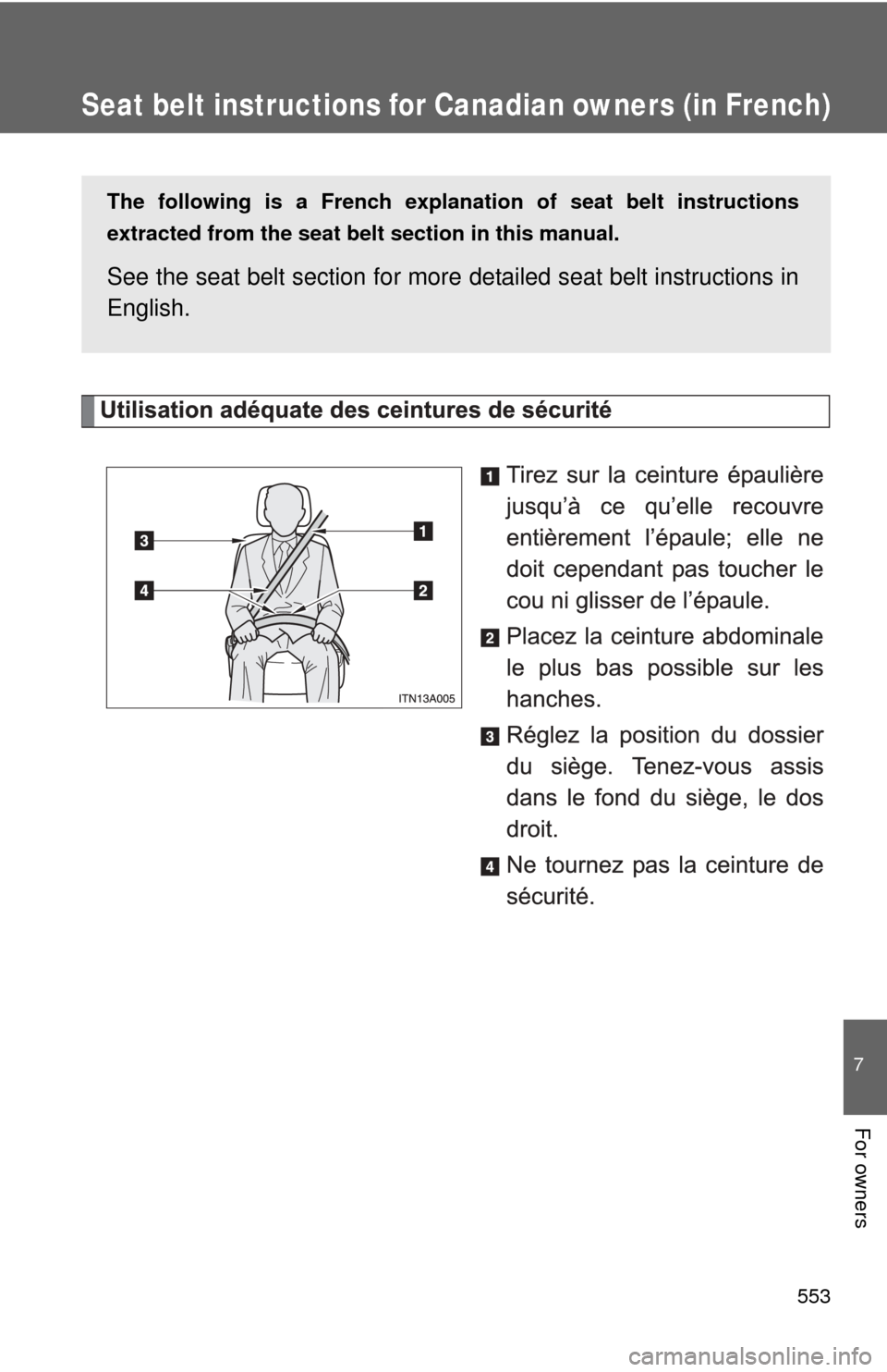 TOYOTA AVALON 2012 XX40 / 4.G Owners Manual 553
7
For owners
Seat belt instructions for Canadian owners (in French)
The following is a French explanation of seat belt instructions
extracted from the seat belt  section in this manual.
See the se