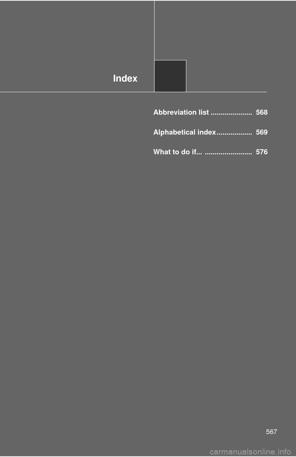 TOYOTA AVALON 2012 XX40 / 4.G Owners Manual Index
567
Abbreviation list .....................  568
Alphabetical index ..................  569
What to do if... ........................  576 