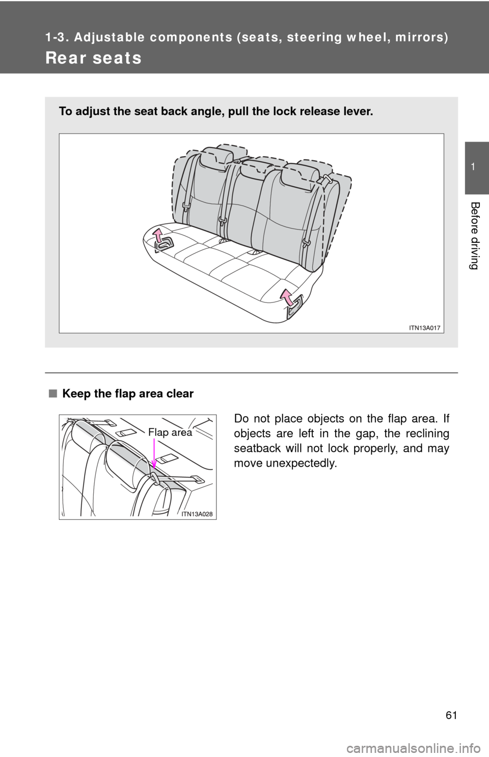 TOYOTA AVALON 2012 XX40 / 4.G Repair Manual 61
1
1-3. Adjustable components (seats, steering wheel, mirrors)
Before driving
Rear seats
■ Keep the flap area clear
To adjust the seat back angle, pull the lock release lever.
Do not place objects