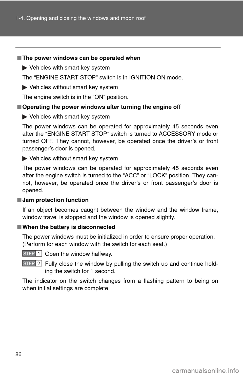 TOYOTA AVALON 2012 XX40 / 4.G Owners Manual 86 1-4. Opening and closing the windows and moon roof
■The power windows can be operated when
Vehicles with smart key system
The “ENGINE START STOP” switch is in IGNITION ON mode.
Vehicles witho