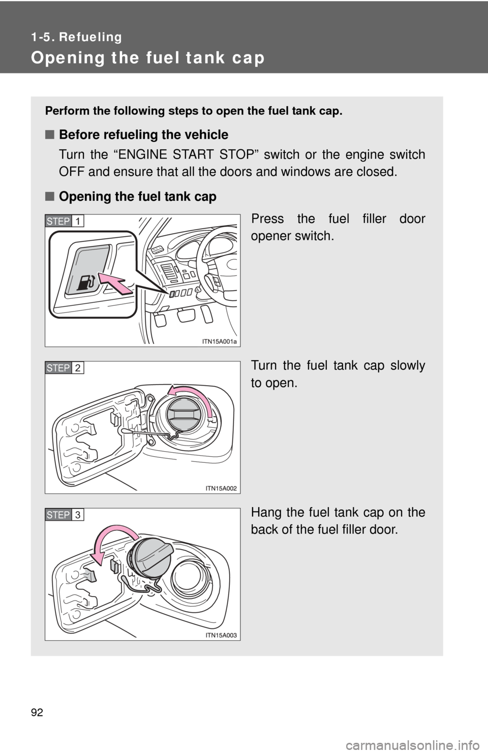 TOYOTA AVALON 2012 XX40 / 4.G Owners Manual 92
1-5. Refueling
Opening the fuel tank cap
Perform the following steps to open the fuel tank cap.
■Before refueling the vehicle
Turn the “ENGINE START STOP” switch or the engine switch
OFF and TOYOTA AVALON 2012 XX40 / 4.G Owners Manual 92
1-5. Refueling
Opening the fuel tank cap
Perform the following steps to open the fuel tank cap.
■Before refueling the vehicle
Turn the “ENGINE START STOP” switch or the engine switch
OFF and