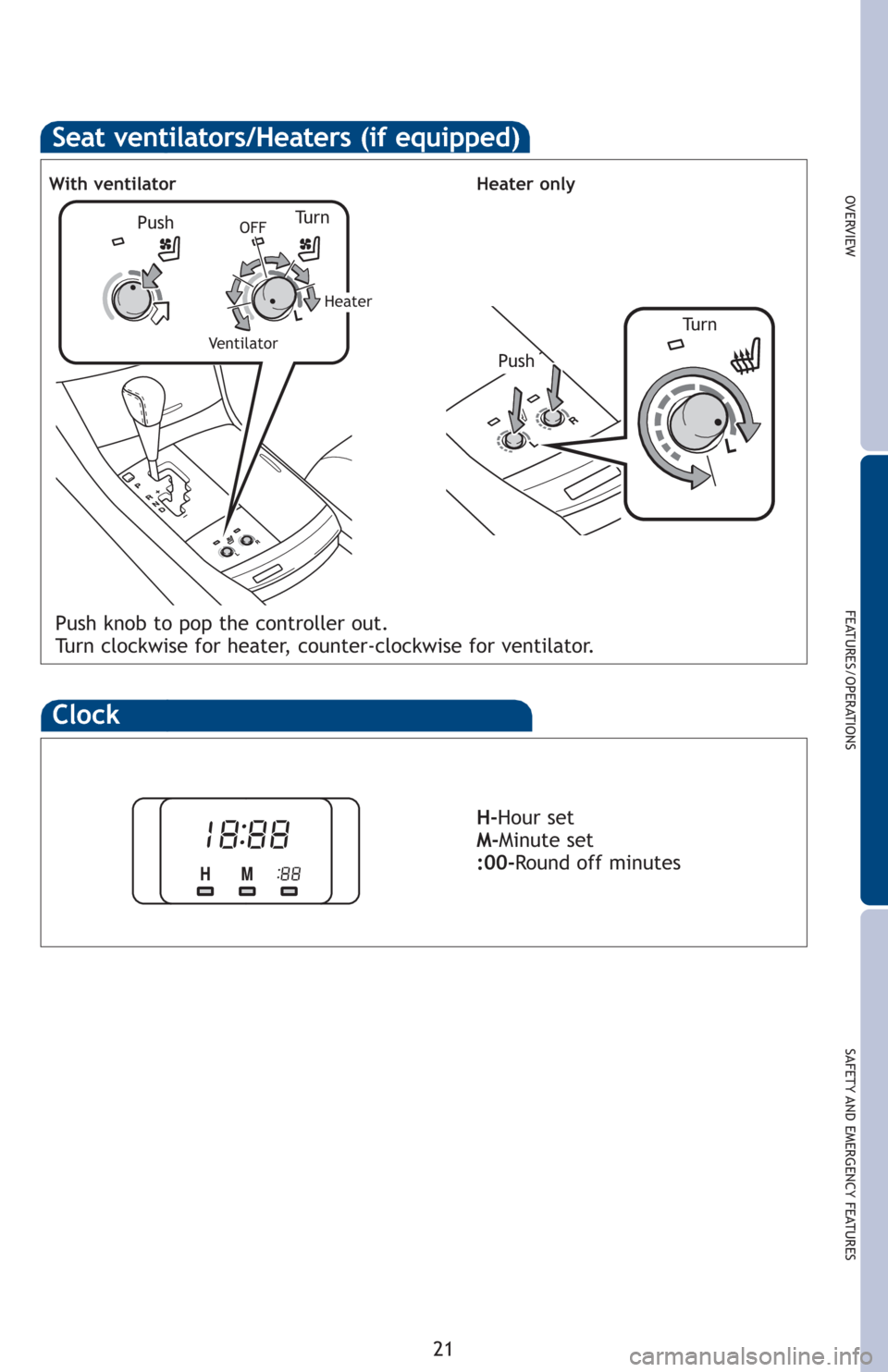 TOYOTA AVALON 2012 XX40 / 4.G Quick Reference Guide OVERVIEW
FEATURES/OPERATIONS
SAFETY AND EMERGENCY FEATURES
21
Seat ventilators/Heaters (if equipped)
Push knob to pop the controller out. 
Turn clockwise for heater, counter-clockwise for ventilator.
