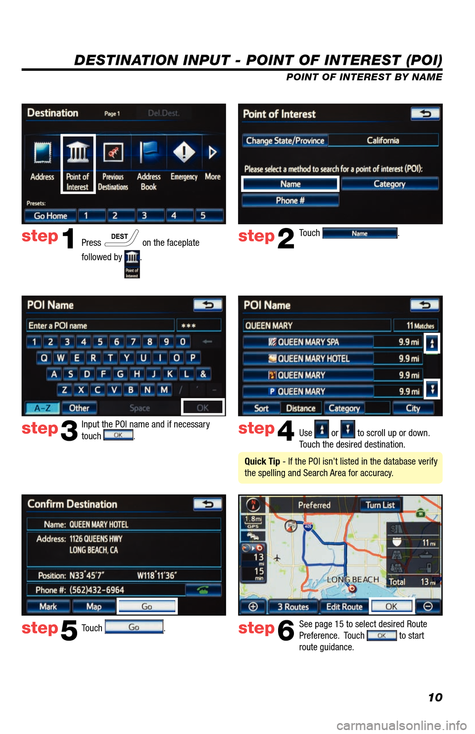 TOYOTA AVALON 2013 XX40 / 4.G Navigation Manual 10
DESTINATION INPUT - POINT OF INTEREST (POI)
POINT OF INTEREST BY NAME
Press 
 on the faceplate 
followed by 
.  Touch 
.
Input the POI name and if necessary 
touch 
.  Use  or  to scroll up or down
