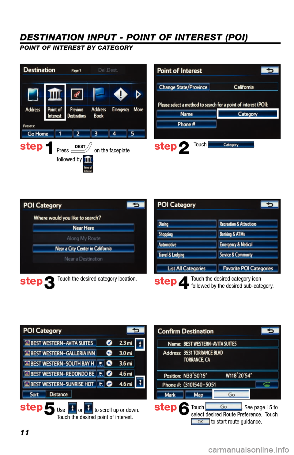 TOYOTA AVALON 2013 XX40 / 4.G Navigation Manual 11
DESTINATION INPUT - POINT OF INTEREST (POI)
POINT OF INTEREST BY CATEGORYTouch 
.
Touch the desired category location. Touch the desired category icon 
followed by the desired sub-category. 
Use  

