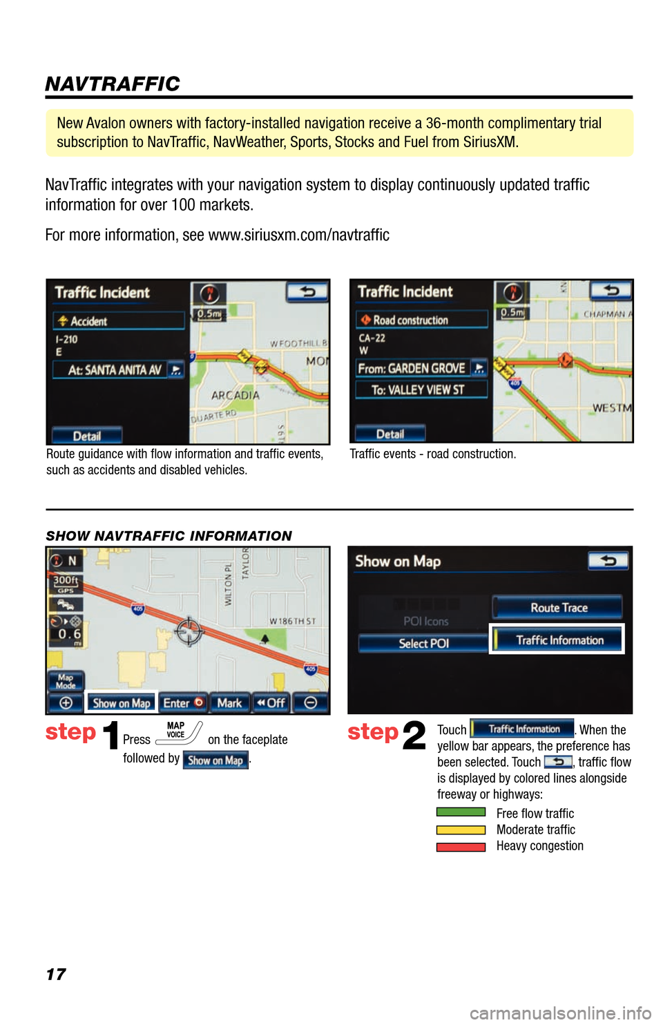 TOYOTA AVALON 2013 XX40 / 4.G Navigation Manual 17NavTraffic integrates with your navigation system to display continuously updated traffic 
information for over 100 markets.
 
For more information, see www.siriusxm.com/navtraffic
NAVTRAFFIC
Route 