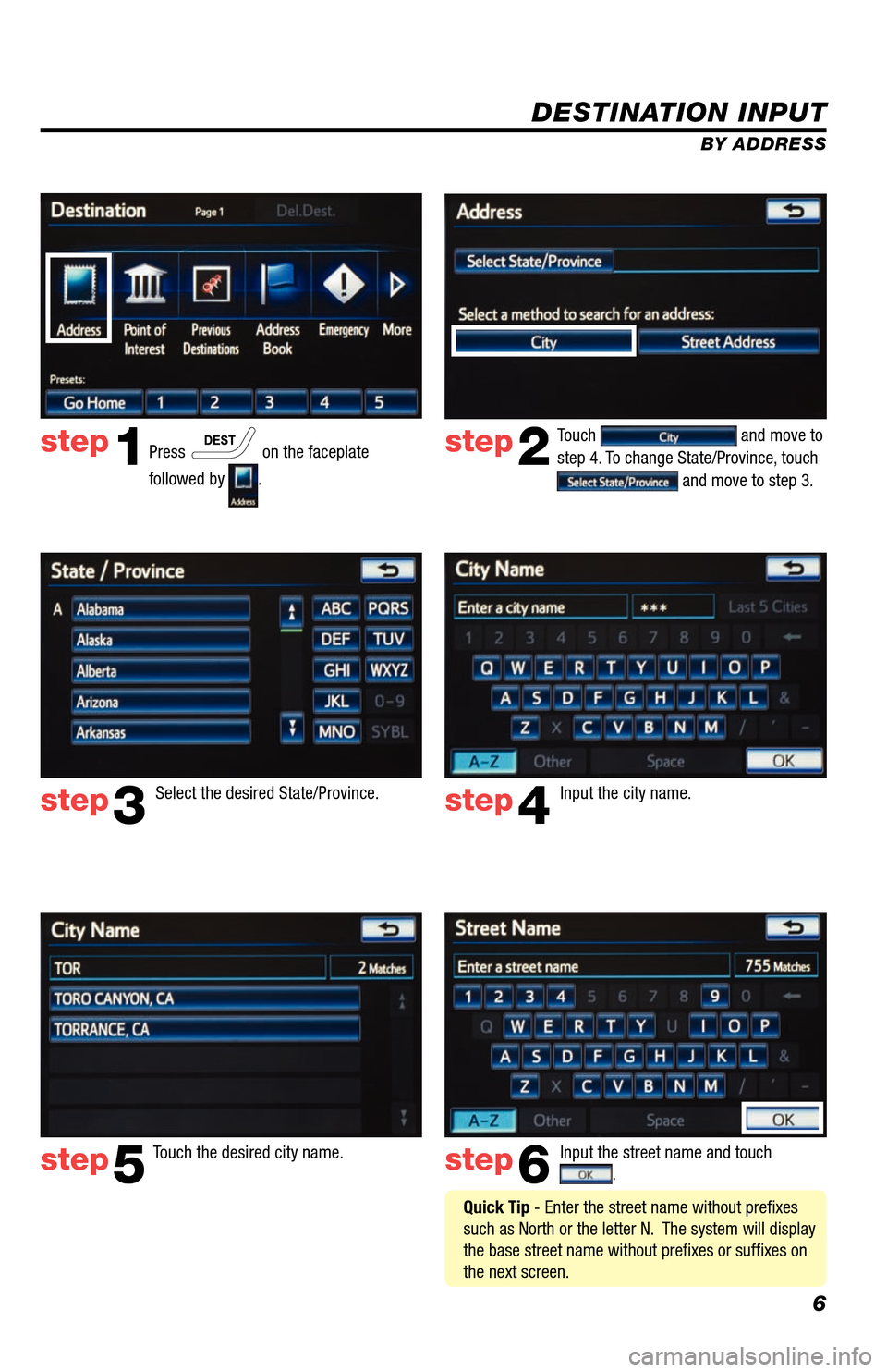 TOYOTA AVALON 2013 XX40 / 4.G Navigation Manual 6
DESTINATION INPUT
BY ADDRESS
Press 
 on the faceplate 
followed by 
.  Touch 
 and move to 
step 4. To change State/Province, touch 
 and move to step 3.
Input the city name.  
Touch the desired cit
