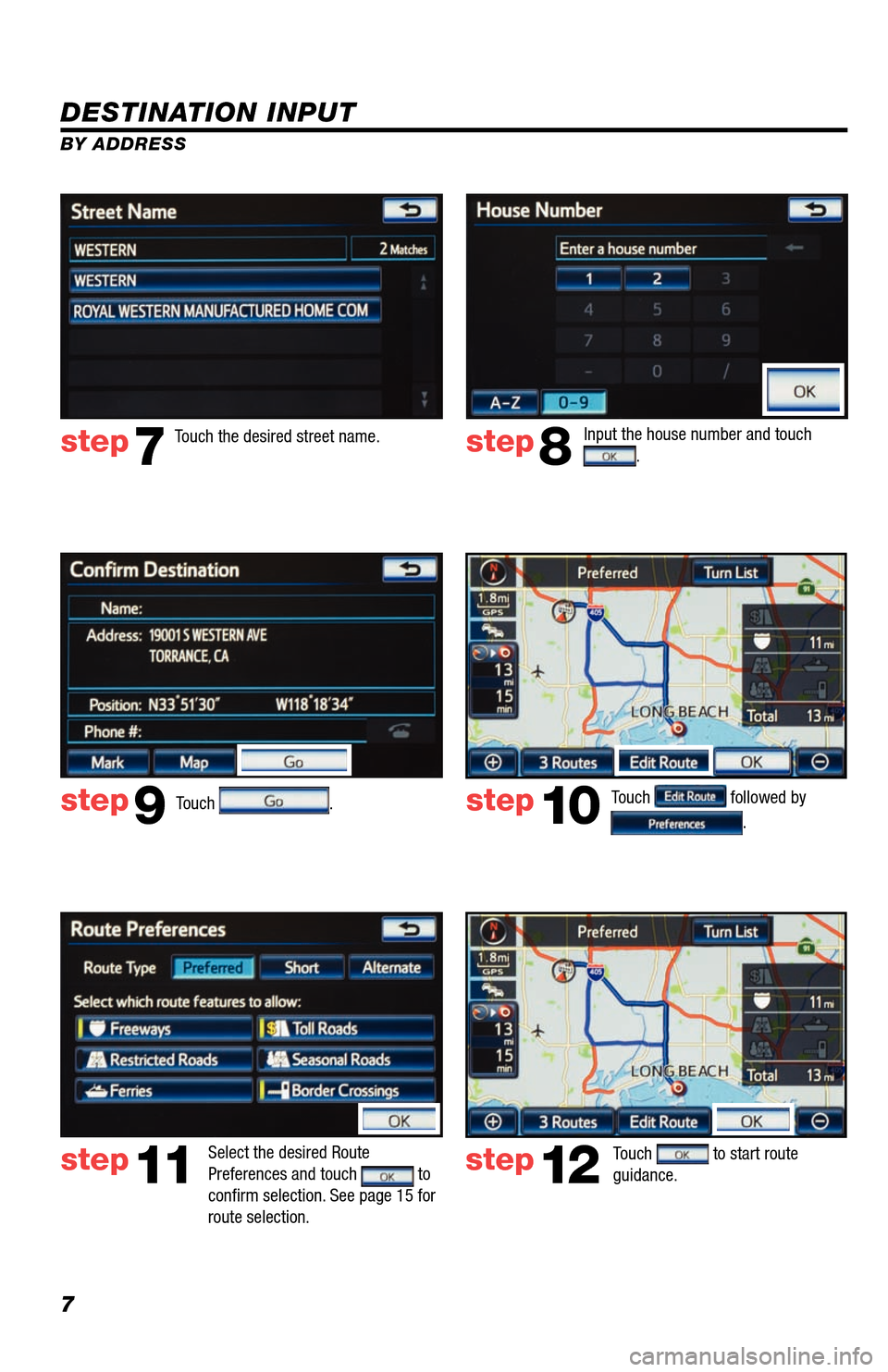 TOYOTA AVALON 2013 XX40 / 4.G Navigation Manual 7
DESTINATION INPUT
BY ADDRESSTouch 
. Input the house number and touch 
. 
Touch the desired street name. 
Touch 
 followed by 
. 
step7step8
step9step10
Select the desired Route 
Preferences and tou