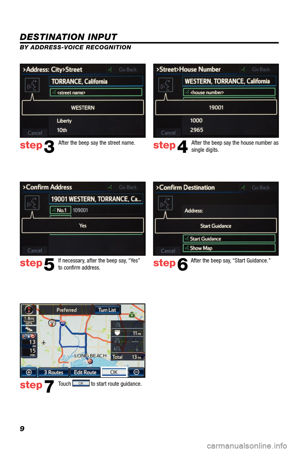 TOYOTA AVALON 2013 XX40 / 4.G Navigation Manual 9
DESTINATION INPUT
BY ADDRESS-VOICE RECOGNITION
step3step4
step5step6
step7
After the beep say, “Start Guidance.” 
Touch 
 to start route guidance.  
After the beep say the street name.
After the