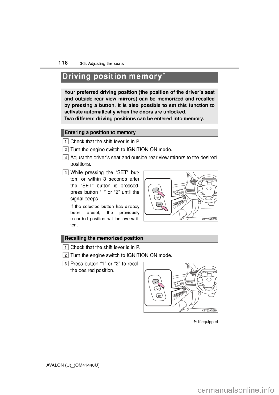 TOYOTA AVALON 2013 XX40 / 4.G Owners Manual 1183-3. Adjusting the seats
AVALON (U)_(OM41440U)
Check that the shift lever is in P.
Turn the engine switch to IGNITION ON mode.
Adjust the driver’s seat and outside rear view mirrors to the desire