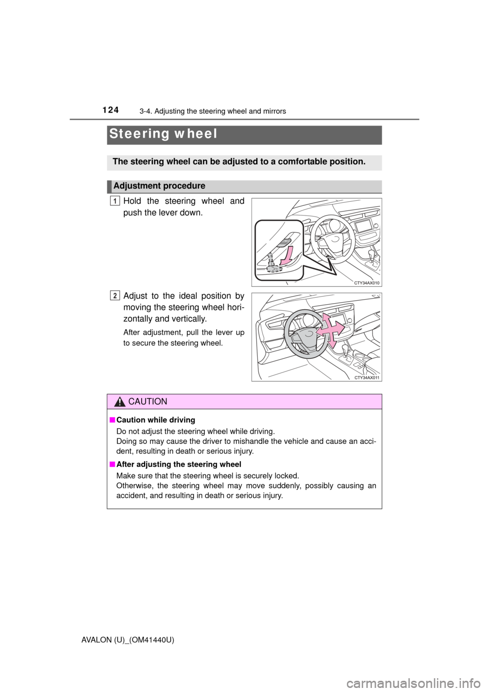 TOYOTA AVALON 2013 XX40 / 4.G Owners Manual 124
AVALON (U)_(OM41440U)
3-4. Adjusting the steering wheel and mirrors
Hold the steering wheel and
push the lever down.
Adjust to the ideal position by
moving the steering wheel hori-
zontally and ve