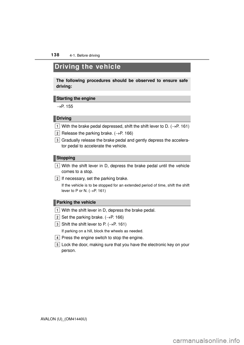 TOYOTA AVALON 2013 XX40 / 4.G Owners Manual 138
AVALON (U)_(OM41440U)
4-1. Before driving
P.  1 5 5
With the brake pedal depressed, shift the shift lever to D. ( P. 161)
Release the parking brake. ( P. 166)
Gradually release the brake  TOYOTA AVALON 2013 XX40 / 4.G Owners Manual 138
AVALON (U)_(OM41440U)
4-1. Before driving
P.  1 5 5
With the brake pedal depressed, shift the shift lever to D. ( P. 161)
Release the parking brake. ( P. 166)
Gradually release the brake