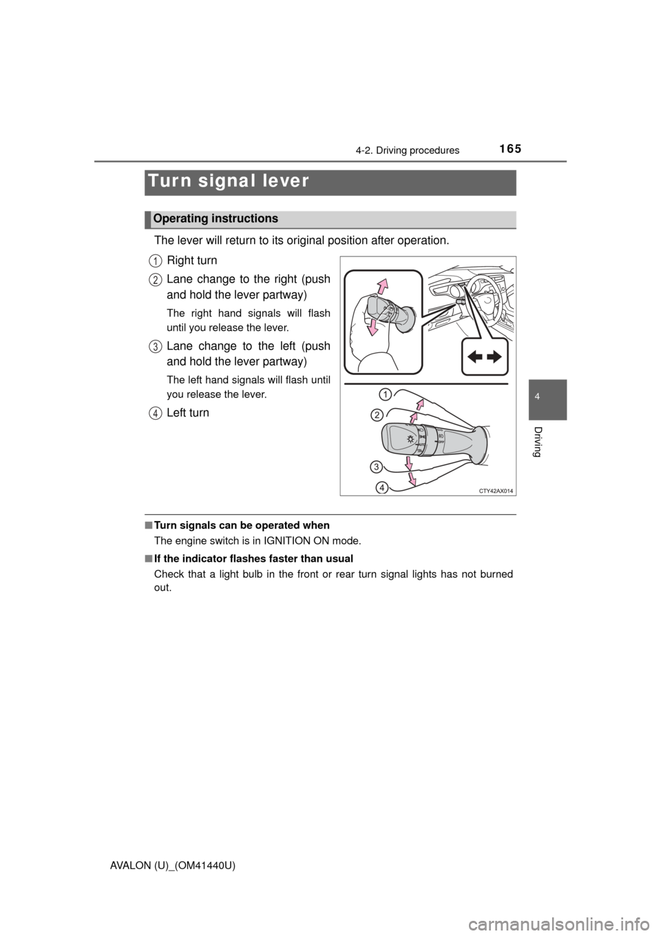 TOYOTA AVALON 2013 XX40 / 4.G Owners Manual 1654-2. Driving procedures
4
Driving
AVALON (U)_(OM41440U)
The lever will return to its original position after operation.
Right turn
Lane change to the right (push
and hold the lever partway)
The rig