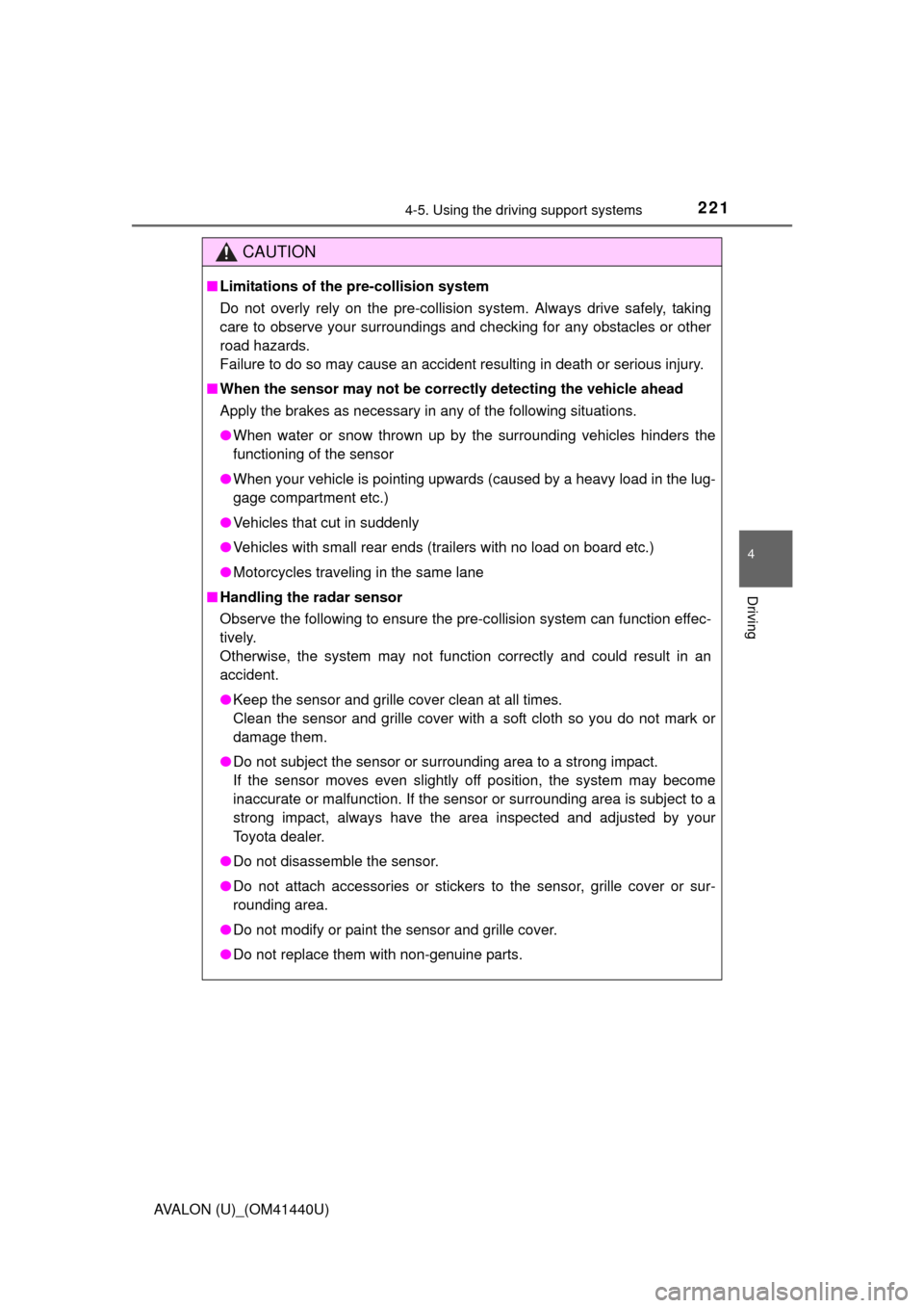 TOYOTA AVALON 2013 XX40 / 4.G Owners Manual 2214-5. Using the driving support systems
4
Driving
AVALON (U)_(OM41440U)
CAUTION
■Limitations of the pre-collision system
Do not overly rely on the pre-collision system. Always drive safely, taking