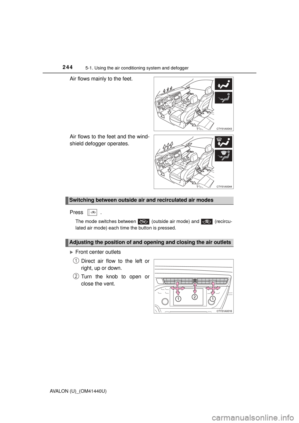 TOYOTA AVALON 2013 XX40 / 4.G Owners Manual 2445-1. Using the air conditioning system and defogger
AVALON (U)_(OM41440U)
Air flows mainly to the feet.
Air flows to the feet and the wind-
shield defogger operates.
Press .
The mode switches betwe TOYOTA AVALON 2013 XX40 / 4.G Owners Manual 2445-1. Using the air conditioning system and defogger
AVALON (U)_(OM41440U)
Air flows mainly to the feet.
Air flows to the feet and the wind-
shield defogger operates.
Press .
The mode switches betwe