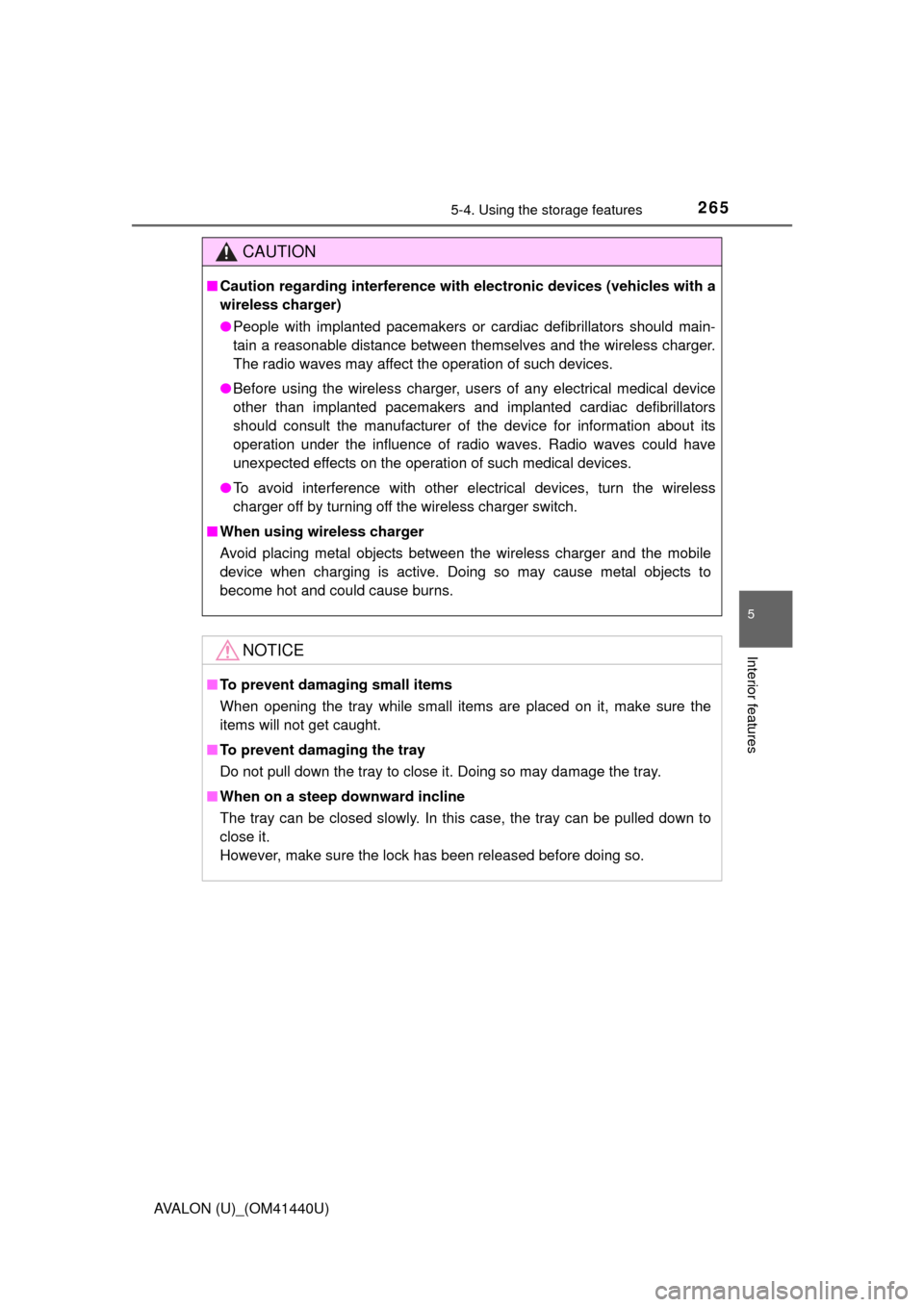TOYOTA AVALON 2013 XX40 / 4.G Owners Manual 2655-4. Using the storage features
5
Interior features
AVALON (U)_(OM41440U)
CAUTION
■Caution regarding interference with  electronic devices (vehicles with a
wireless charger)
● People with impla