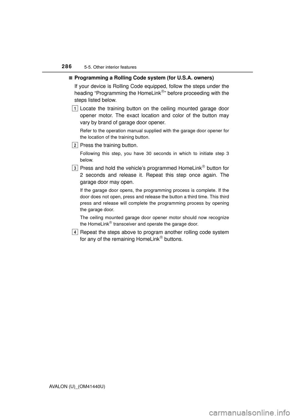 TOYOTA AVALON 2013 XX40 / 4.G Owners Manual 2865-5. Other interior features
AVALON (U)_(OM41440U)■
Programming a Rolling Code system (for U.S.A. owners)
If your device is Rolling Code equipped, follow the steps under the
heading “Programmin