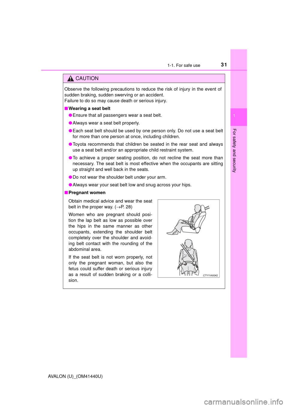 TOYOTA AVALON 2013 XX40 / 4.G Owners Guide 311-1. For safe use
1
For safety and security
AVALON (U)_(OM41440U)
CAUTION
Observe the following precautions to reduce the risk of injury in the event of
sudden braking, sudden swerving or an acciden