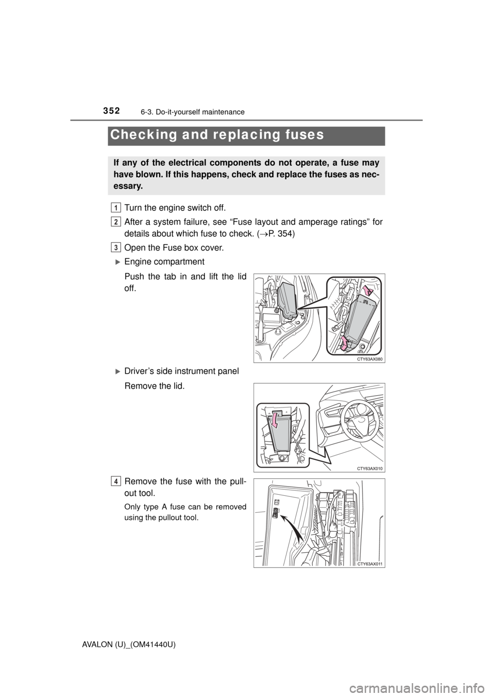 TOYOTA AVALON 2013 XX40 / 4.G Owners Manual 3526-3. Do-it-yourself maintenance
AVALON (U)_(OM41440U)
Turn the engine switch off.
After a system failure, see “Fuse layout and amperage ratings” for
details about which fuse to check. ( P. 3 TOYOTA AVALON 2013 XX40 / 4.G Owners Manual 3526-3. Do-it-yourself maintenance
AVALON (U)_(OM41440U)
Turn the engine switch off.
After a system failure, see “Fuse layout and amperage ratings” for
details about which fuse to check. ( P. 3