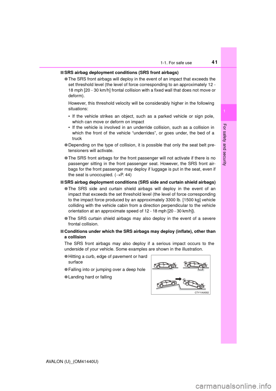 TOYOTA AVALON 2013 XX40 / 4.G Owners Manual 411-1. For safe use
1
For safety and security
AVALON (U)_(OM41440U)■
SRS airbag deployment conditions (SRS front airbags)
●The SRS front airbags will deploy in the event of an impact that exceeds 
