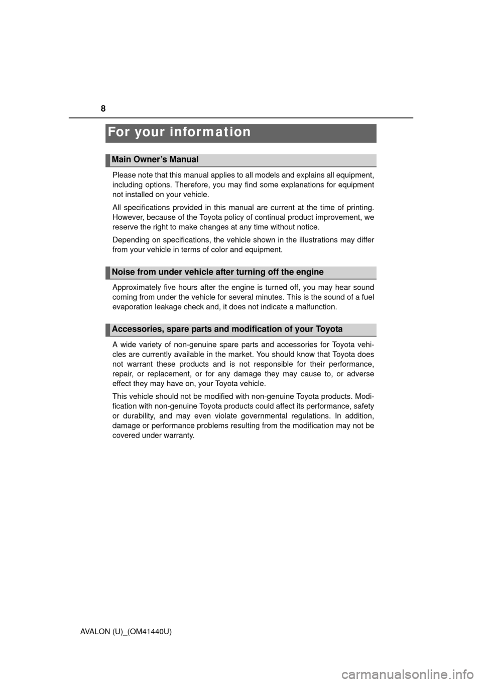 TOYOTA AVALON 2013 XX40 / 4.G Owners Manual 8
AVALON (U)_(OM41440U)Please note that this manual applies to all models and explains all equipment,
including options. Therefore, you may find some explanations for equipment
not installed on your v