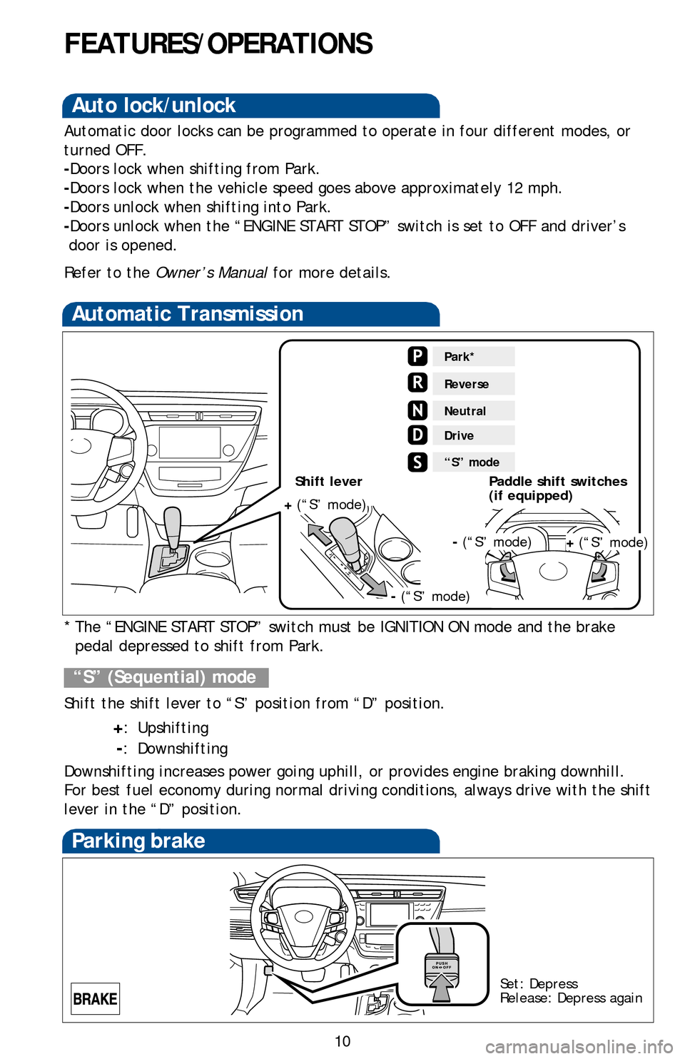 TOYOTA AVALON 2013 XX40 / 4.G Quick Reference Guide 10
FEATURES/OPERATIONS
Automatic Transmission
* The “ENGINE START STOP” switch must be IGNITION ON mode and the brake pedal depressed to shift from Park.
Shift the shift lever to “S” position TOYOTA AVALON 2013 XX40 / 4.G Quick Reference Guide 10
FEATURES/OPERATIONS
Automatic Transmission
* The “ENGINE START STOP” switch must be IGNITION ON mode and the brake pedal depressed to shift from Park.
Shift the shift lever to “S” position