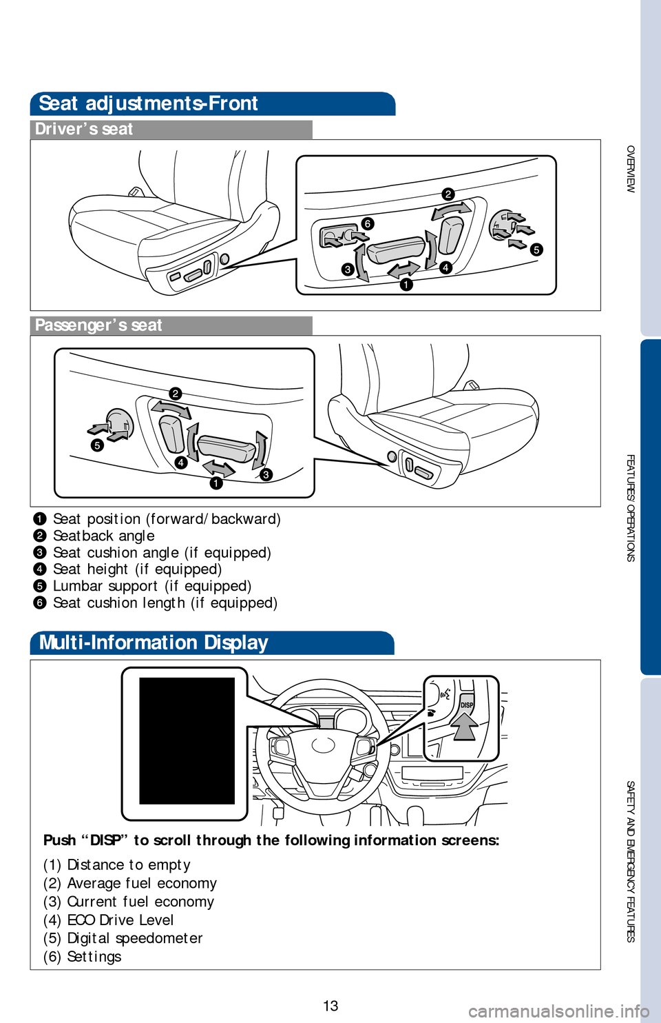TOYOTA AVALON 2013 XX40 / 4.G Quick Reference Guide OVERVIEW
FEATURES/OPERATIONS
SAFETY AND EMERGENCY FEATURES
13
Tilting operation
Seat adjustments-Front
Driver’s seat
Passenger’s seat
Seat position (forward/backward)
Seatback angle
Seat cushion a TOYOTA AVALON 2013 XX40 / 4.G Quick Reference Guide OVERVIEW
FEATURES/OPERATIONS
SAFETY AND EMERGENCY FEATURES
13
Tilting operation
Seat adjustments-Front
Driver’s seat
Passenger’s seat
Seat position (forward/backward)
Seatback angle
Seat cushion a