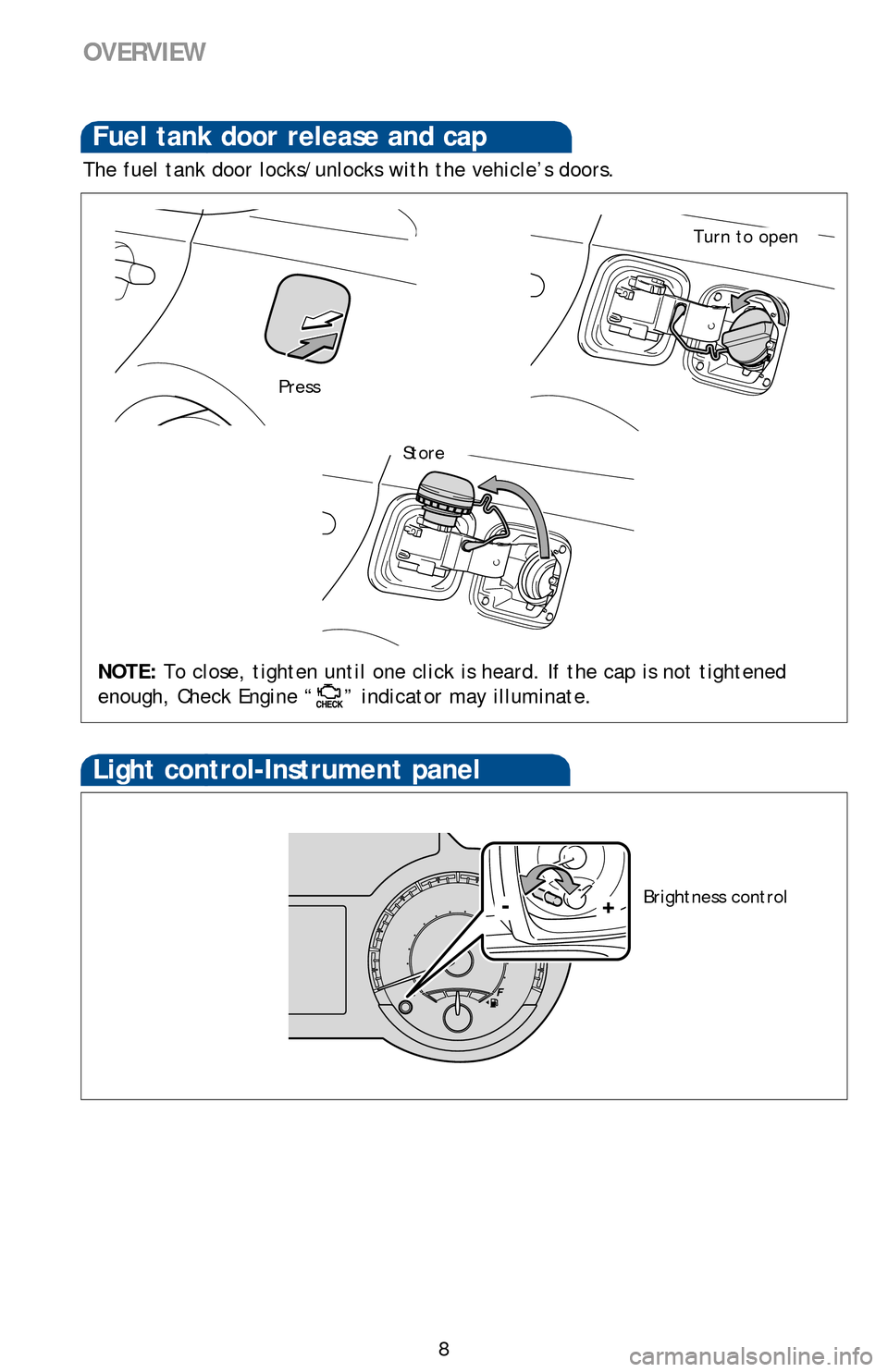 TOYOTA AVALON 2013 XX40 / 4.G Quick Reference Guide 8
Hood releaseFuel tank door release and cap
NOTE: To close, tighten until one click is heard. If the cap is not tightened
enough, Check Engine “
” indicator may illuminate.
Press
Turn to open
St TOYOTA AVALON 2013 XX40 / 4.G Quick Reference Guide 8
Hood releaseFuel tank door release and cap
NOTE: To close, tighten until one click is heard. If the cap is not tightened
enough, Check Engine “
” indicator may illuminate.
Press
Turn to open
St