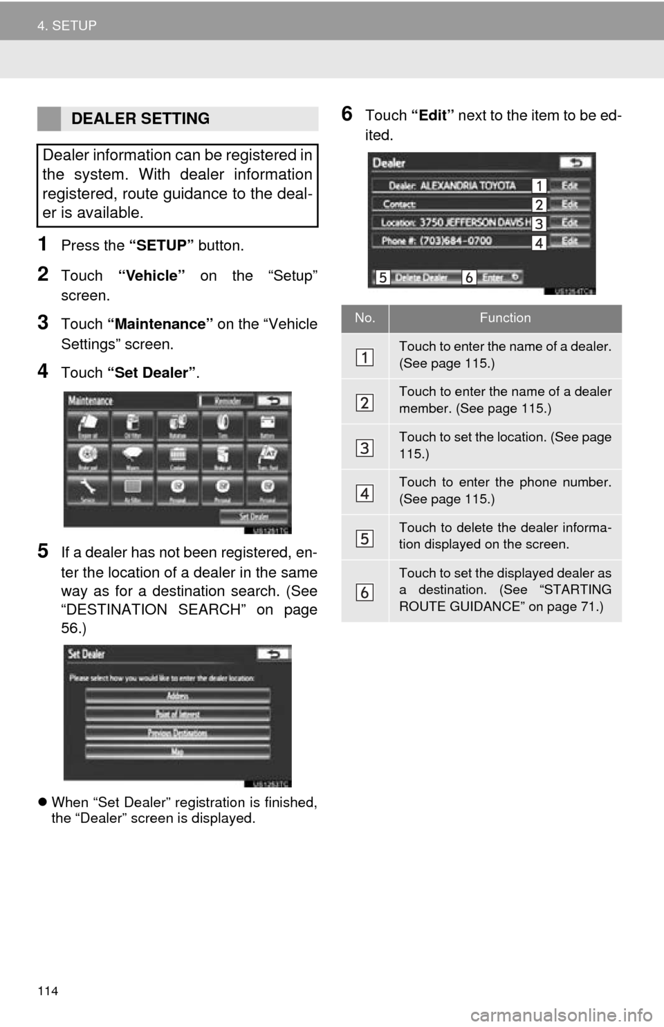 TOYOTA AVALON 2014 XX40 / 4.G Navigation Manual 114
4. SETUP
1Press the “SETUP” button.
2Touch “Vehicle” on the “Setup”
screen.
3Touch “Maintenance” on the “Vehicle
Settings” screen.
4Touch “Set Dealer” .
5If a dealer has TOYOTA AVALON 2014 XX40 / 4.G Navigation Manual 114
4. SETUP
1Press the “SETUP” button.
2Touch “Vehicle” on the “Setup”
screen.
3Touch “Maintenance” on the “Vehicle
Settings” screen.
4Touch “Set Dealer” .
5If a dealer has