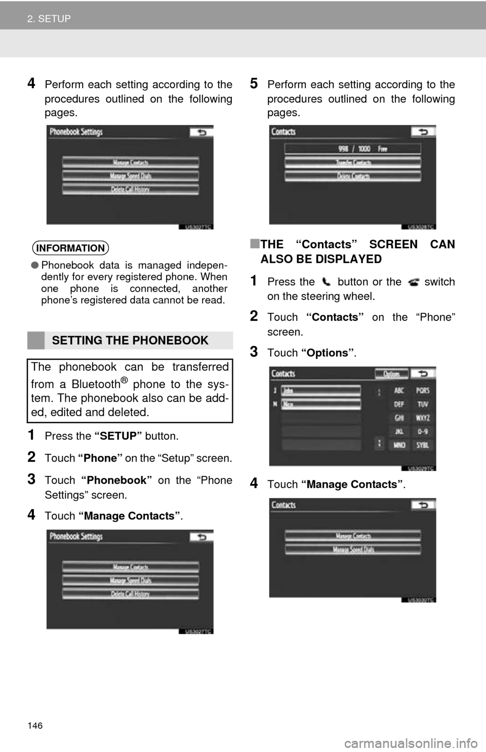 TOYOTA AVALON 2014 XX40 / 4.G Navigation Manual 146
2. SETUP
4Perform each setting according to the
procedures outlined on the following
pages.
1Press the “SETUP” button.
2Touch “Phone” on the “Setup” screen.
3Touch “Phonebook” on TOYOTA AVALON 2014 XX40 / 4.G Navigation Manual 146
2. SETUP
4Perform each setting according to the
procedures outlined on the following
pages.
1Press the “SETUP” button.
2Touch “Phone” on the “Setup” screen.
3Touch “Phonebook” on